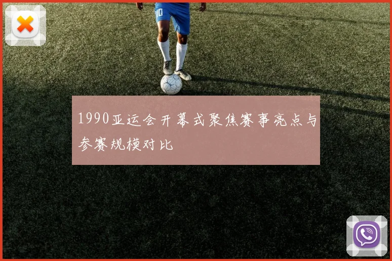 1990亚运会开幕式聚焦赛事亮点与参赛规模对比
