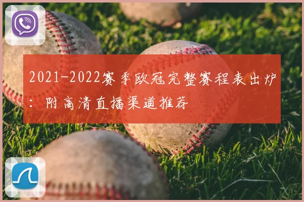 2021-2022赛季欧冠完整赛程表出炉：附高清直播渠道推荐